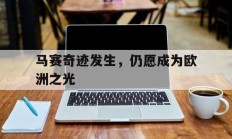 九游中国-马赛奇迹发生，仍愿成为欧洲之光的简单介绍