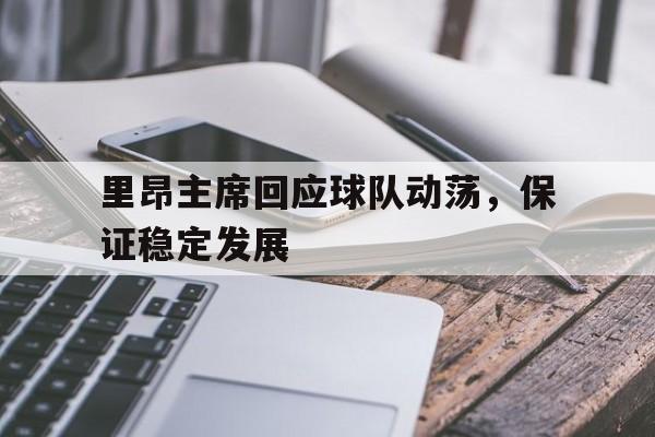关于里昂主席回应球队动荡，保证稳定发展的信息